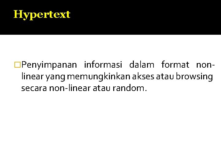 Hypertext �Penyimpanan informasi dalam format nonlinear yang memungkinkan akses atau browsing secara non-linear atau