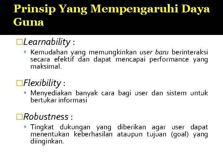 Prinsip Yang Mempengaruhi Daya Guna �Learnability : Kemudahan yang memungkinkan user baru berinteraksi secara