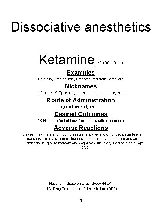 Dissociative anesthetics Ketamine (Schedule III) Examples Ketalar®, Ketalar SV®, Ketaset®, Vetalar®, Vetaket® Nicknames cat