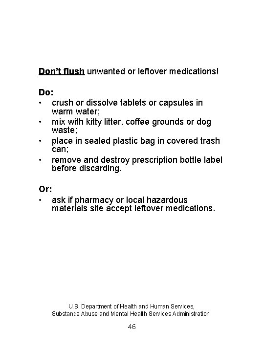  Don’t flush unwanted or leftover medications! Do: • crush or dissolve tablets or