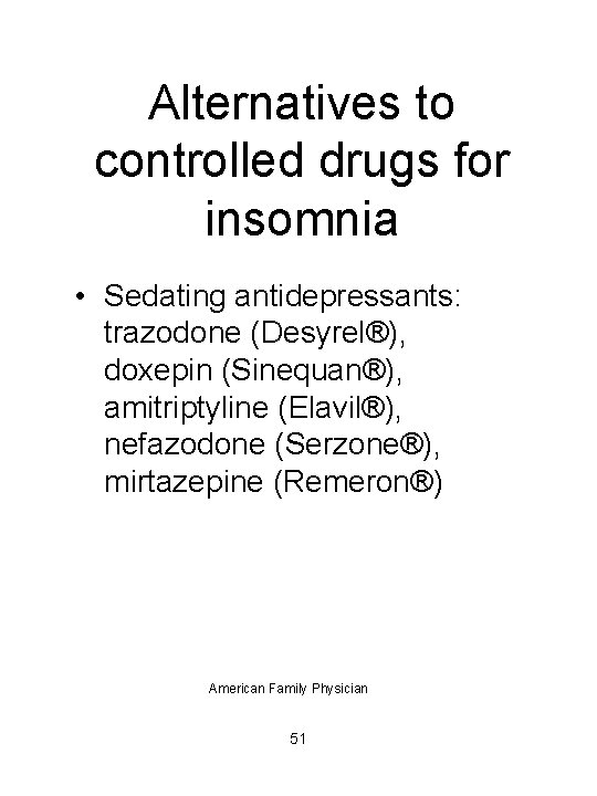 Alternatives to controlled drugs for insomnia • Sedating antidepressants: trazodone (Desyrel®), doxepin (Sinequan®), amitriptyline