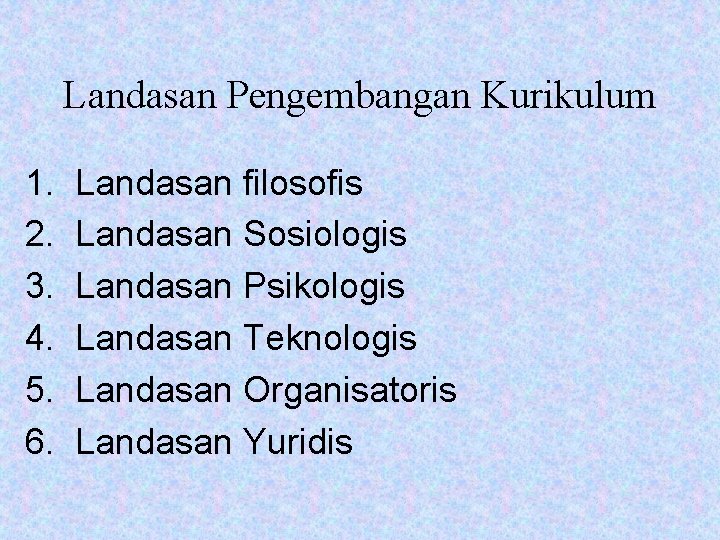 Landasan Pengembangan Kurikulum 1. 2. 3. 4. 5. 6. Landasan filosofis Landasan Sosiologis Landasan