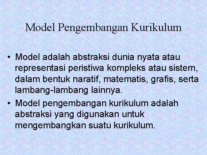 Model Pengembangan Kurikulum • Model adalah abstraksi dunia nyata atau representasi peristiwa kompleks atau