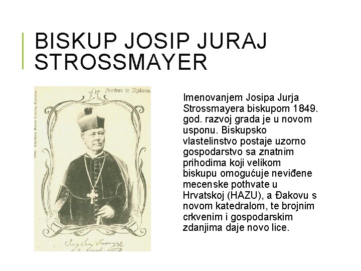 BISKUP JOSIP JURAJ STROSSMAYER Imenovanjem Josipa Jurja Strossmayera biskupom 1849. god. razvoj grada je