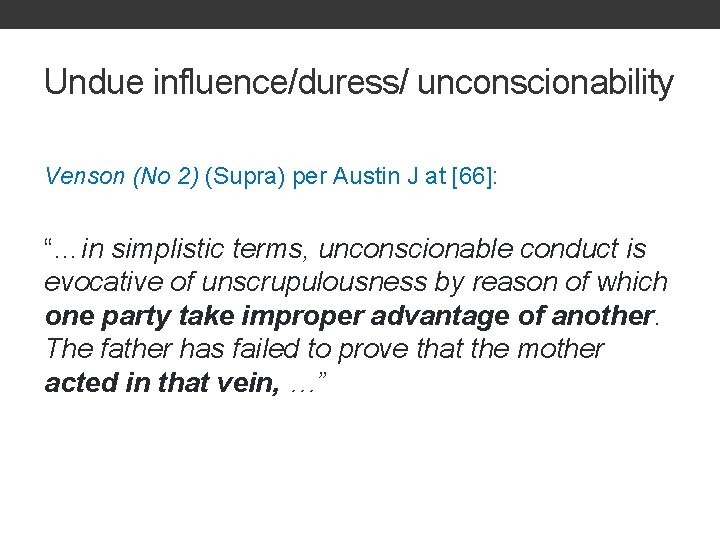 Undue influence/duress/ unconscionability Venson (No 2) (Supra) per Austin J at [66]: “…in simplistic