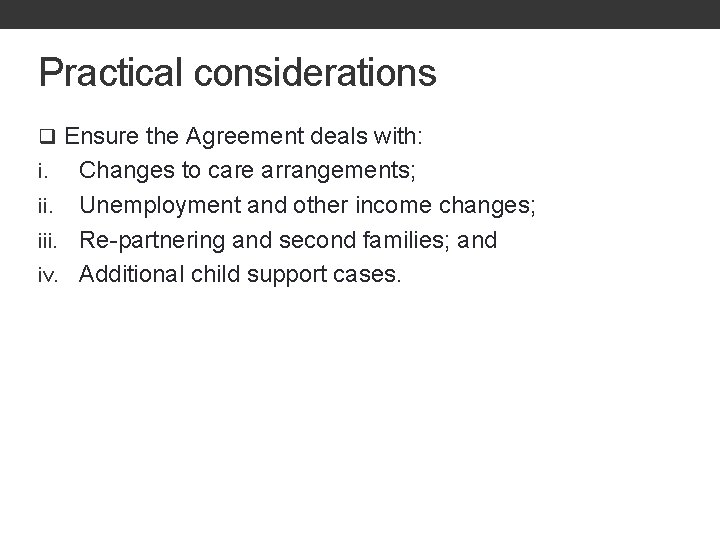 Practical considerations q Ensure the Agreement deals with: Changes to care arrangements; ii. Unemployment