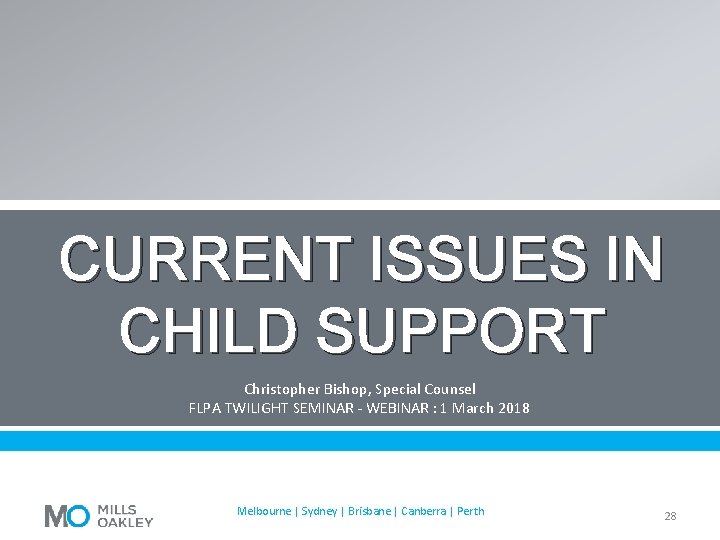 CURRENT ISSUES IN CHILD SUPPORT Christopher Bishop, Special Counsel FLPA TWILIGHT SEMINAR - WEBINAR