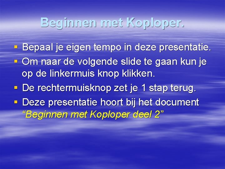 Beginnen met Koploper. § Bepaal je eigen tempo in deze presentatie. § Om naar