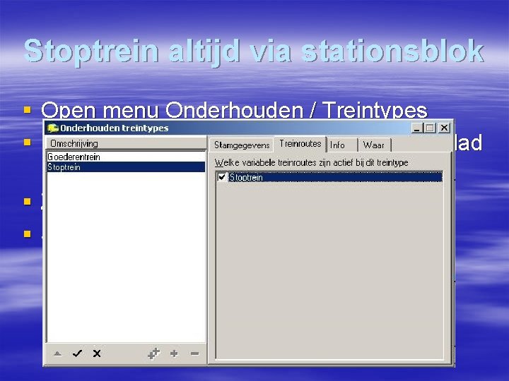 Stoptrein altijd via stationsblok § Open menu Onderhouden / Treintypes § Dubbelklik op Stoptrein