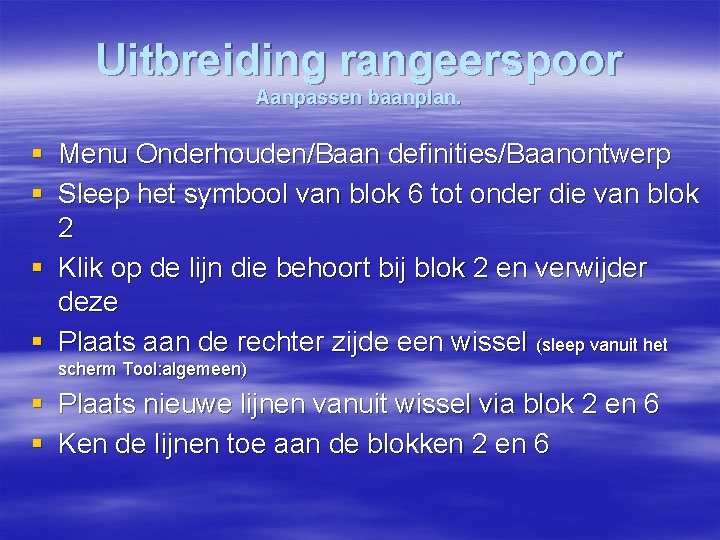 Uitbreiding rangeerspoor Aanpassen baanplan. § Menu Onderhouden/Baan definities/Baanontwerp § Sleep het symbool van blok