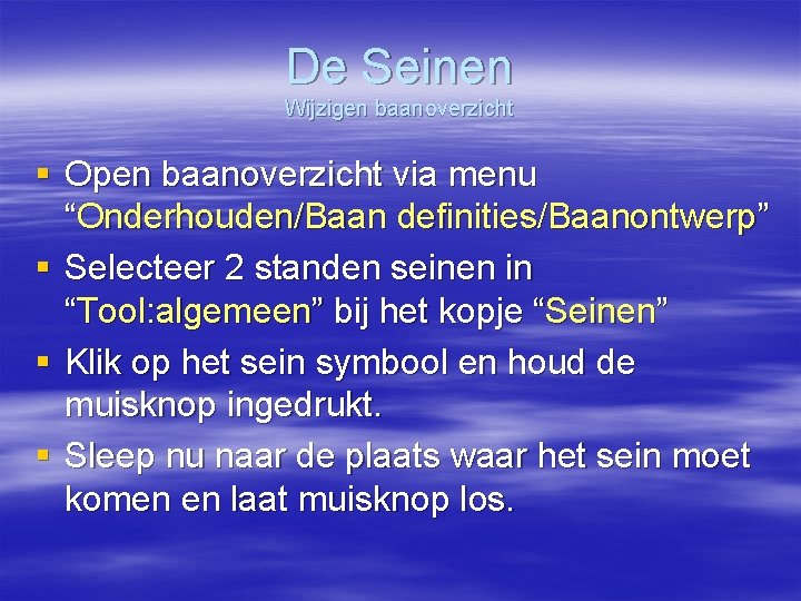 De Seinen Wijzigen baanoverzicht § Open baanoverzicht via menu “Onderhouden/Baan definities/Baanontwerp” § Selecteer 2