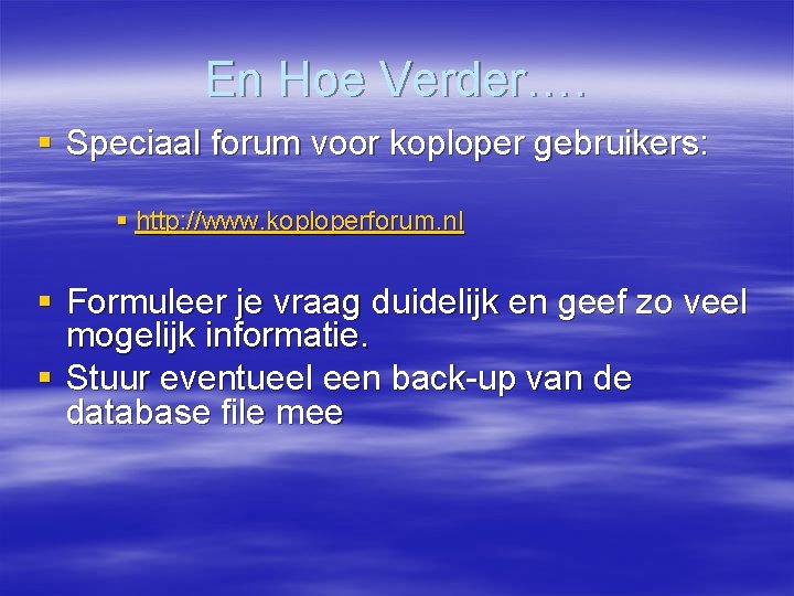 En Hoe Verder…. § Speciaal forum voor koploper gebruikers: § http: //www. koploperforum. nl