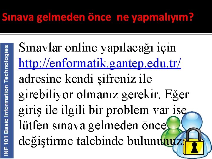 Sınava gelmeden önce ne yapmalıyım? Sınavlar online yapılacağı için http: //enformatik. gantep. edu. tr/