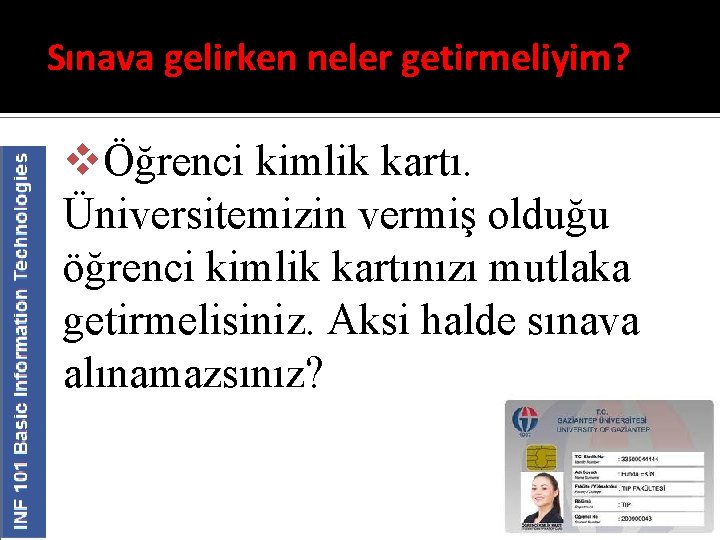 Sınava gelirken neler getirmeliyim? vÖğrenci kimlik kartı. Üniversitemizin vermiş olduğu öğrenci kimlik kartınızı mutlaka