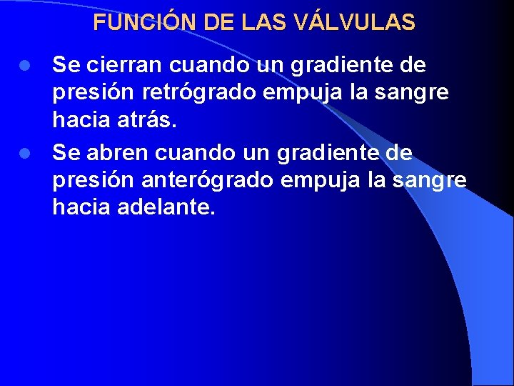 FUNCIÓN DE LAS VÁLVULAS Se cierran cuando un gradiente de presión retrógrado empuja la