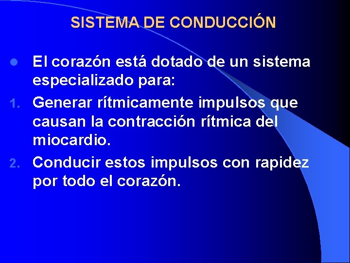 SISTEMA DE CONDUCCIÓN El corazón está dotado de un sistema especializado para: 1. Generar