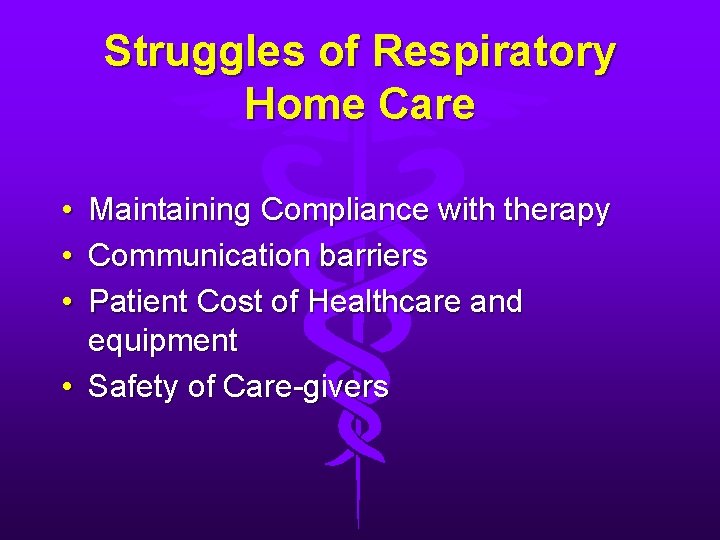 Struggles of Respiratory Home Care • Maintaining Compliance with therapy • Communication barriers •