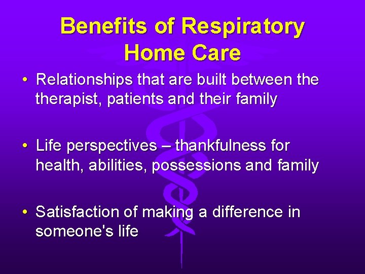 Benefits of Respiratory Home Care • Relationships that are built between therapist, patients and