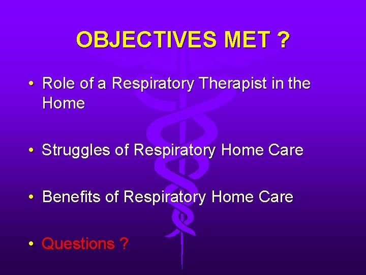 OBJECTIVES MET ? • Role of a Respiratory Therapist in the Home • Struggles