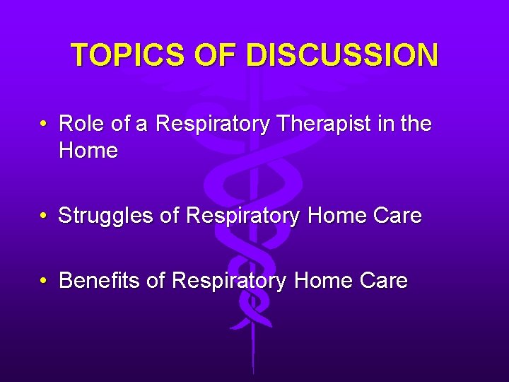 TOPICS OF DISCUSSION • Role of a Respiratory Therapist in the Home • Struggles