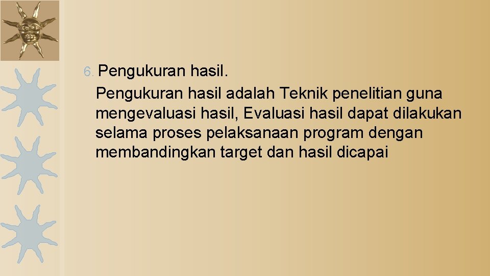 6. Pengukuran hasil adalah Teknik penelitian guna mengevaluasi hasil, Evaluasi hasil dapat dilakukan selama