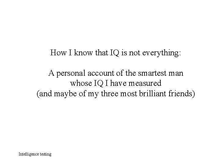 How I know that IQ is not everything: A personal account of the smartest