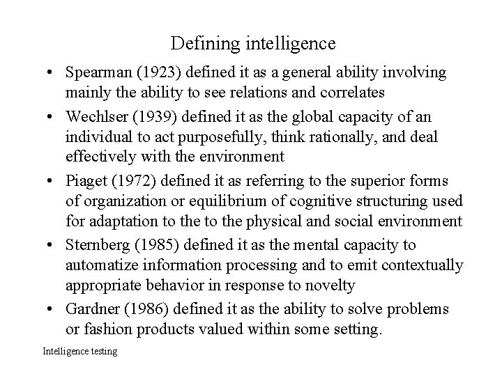 Defining intelligence • Spearman (1923) defined it as a general ability involving mainly the
