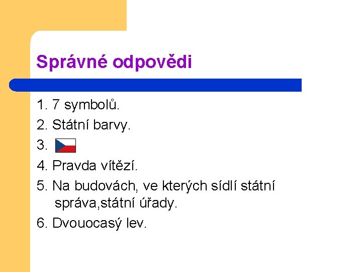 Správné odpovědi 1. 7 symbolů. 2. Státní barvy. 3. 4. Pravda vítězí. 5. Na