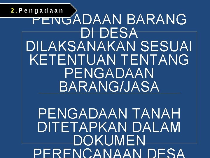 2. Pengadaan PENGADAAN BARANG DI DESA DILAKSANAKAN SESUAI KETENTUAN TENTANG PENGADAAN BARANG/JASA PENGADAAN TANAH