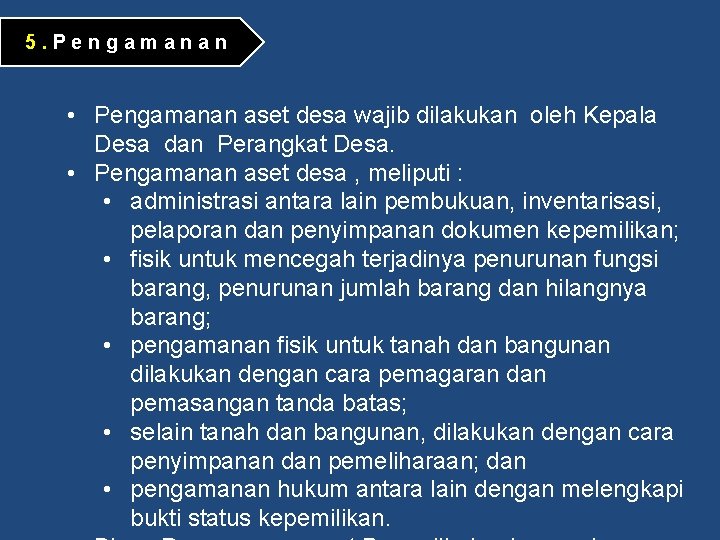 5. Pengamanan • Pengamanan aset desa wajib dilakukan oleh Kepala Desa dan Perangkat Desa.