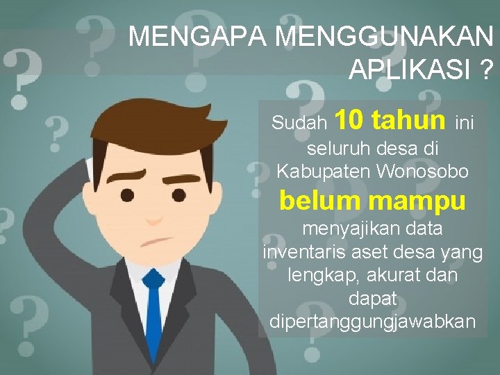 MENGAPA MENGGUNAKAN APLIKASI ? Sudah 10 tahun ini seluruh desa di Kabupaten Wonosobo belum