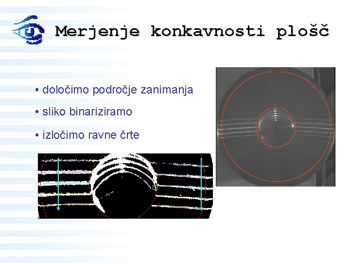 Merjenje konkavnosti plošč • določimo področje zanimanja • sliko binariziramo • izločimo ravne črte