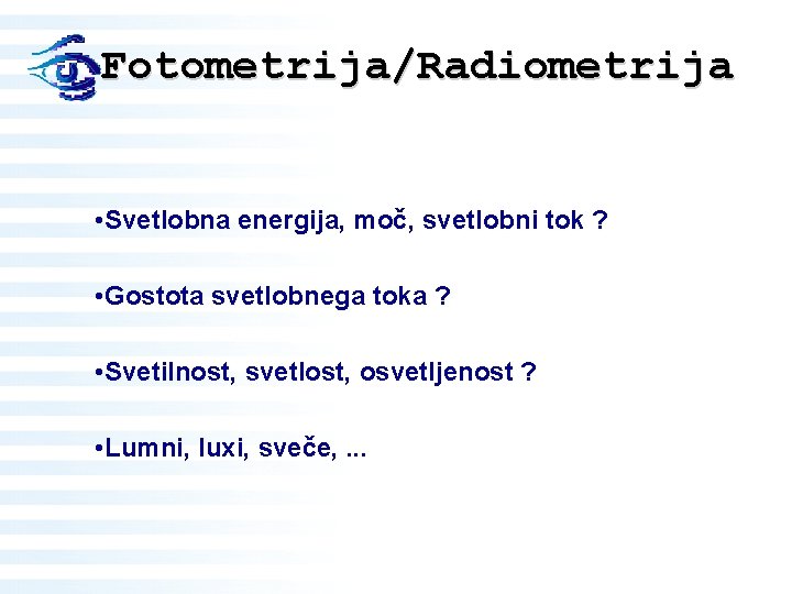 Fotometrija/Radiometrija • Svetlobna energija, moč, svetlobni tok ? • Gostota svetlobnega toka ? •