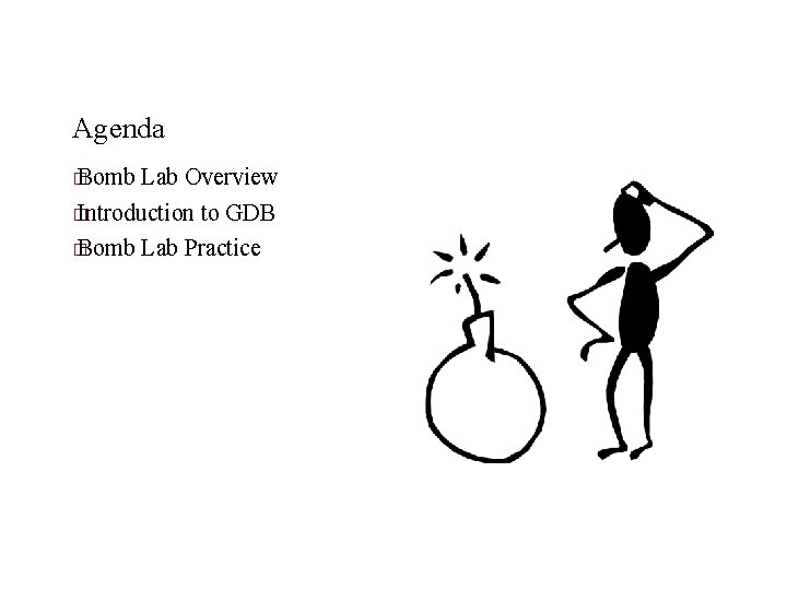 Agenda � Bomb Lab Overview � Introduction to GDB � Bomb Lab Practice 