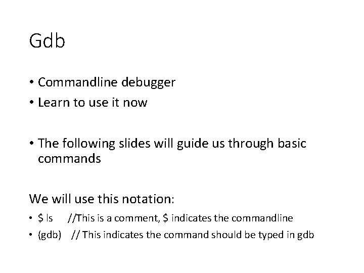 Gdb • Commandline debugger • Learn to use it now • The following slides