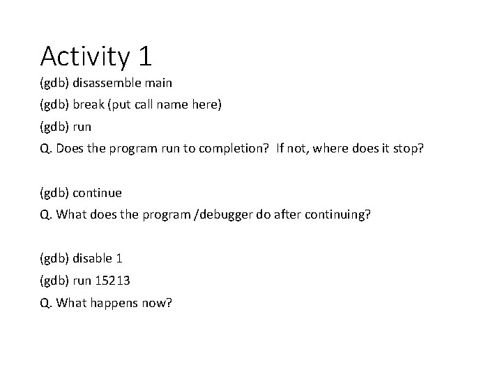 Activity 1 (gdb) disassemble main (gdb) break (put call name here) (gdb) run Q.