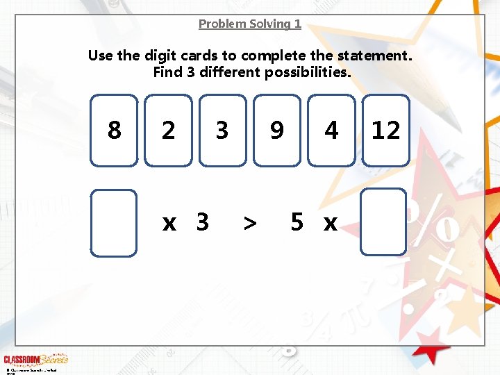 Problem Solving 1 Use the digit cards to complete the statement. Find 3 different