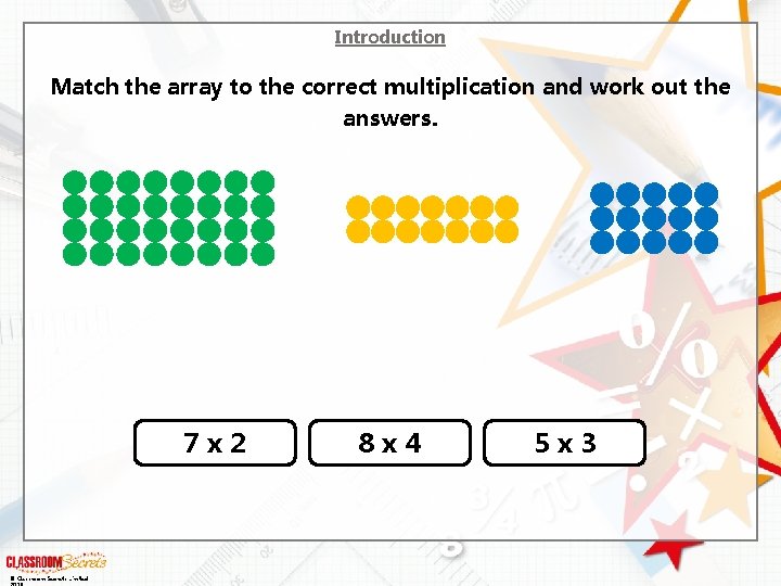 Introduction Match the array to the correct multiplication and work out the answers. 7