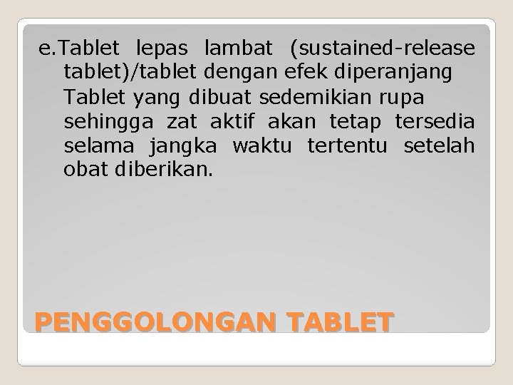 e. Tablet lepas lambat (sustained-release tablet)/tablet dengan efek diperanjang Tablet yang dibuat sedemikian rupa