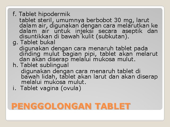 f. Tablet hipodermik tablet steril, umumnya berbobot 30 mg, larut dalam air, digunakan dengan