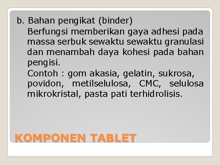b. Bahan pengikat (binder) Berfungsi memberikan gaya adhesi pada massa serbuk sewaktu granulasi dan