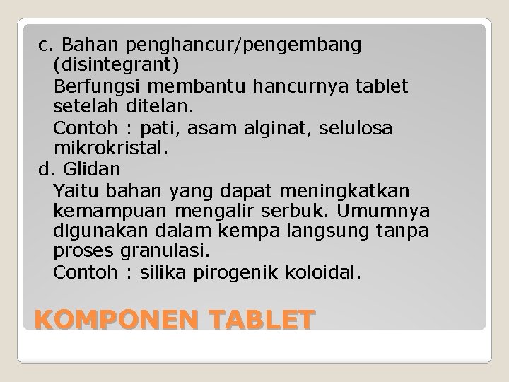 c. Bahan penghancur/pengembang (disintegrant) Berfungsi membantu hancurnya tablet setelah ditelan. Contoh : pati, asam