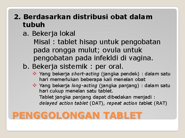 2. Berdasarkan distribusi obat dalam tubuh a. Bekerja lokal Misal : tablet hisap untuk