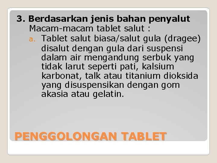 3. Berdasarkan jenis bahan penyalut Macam-macam tablet salut : a. Tablet salut biasa/salut gula