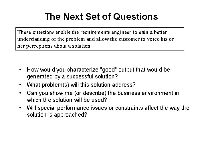 The Next Set of Questions These questions enable the requirements engineer to gain a The Next Set of Questions These questions enable the requirements engineer to gain a