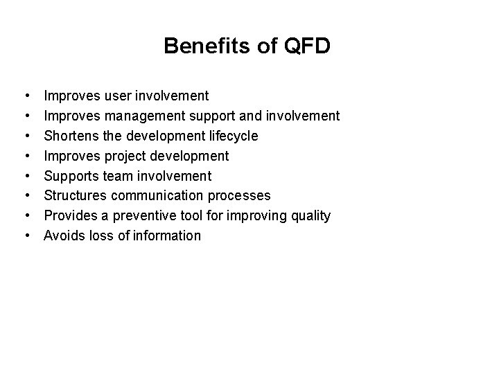 Benefits of QFD • • Improves user involvement Improves management support and involvement Shortens Benefits of QFD • • Improves user involvement Improves management support and involvement Shortens