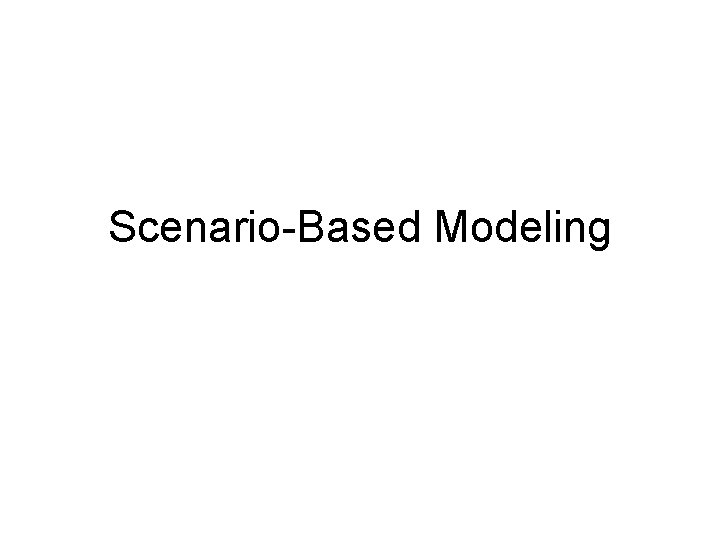 Scenario-Based Modeling  Scenario-Based Modeling