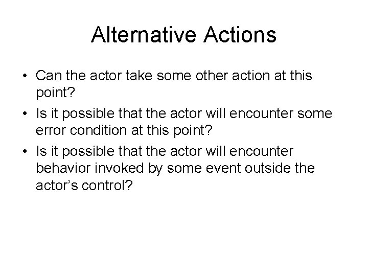 Alternative Actions • Can the actor take some other action at this point? • Alternative Actions • Can the actor take some other action at this point? •