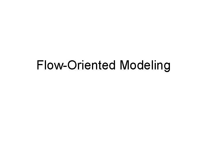 Flow-Oriented Modeling  Flow-Oriented Modeling