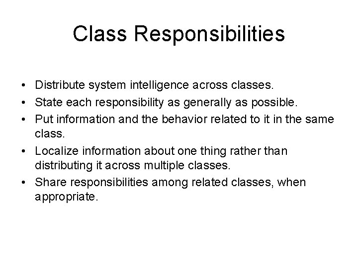Class Responsibilities • Distribute system intelligence across classes. • State each responsibility as generally Class Responsibilities • Distribute system intelligence across classes. • State each responsibility as generally